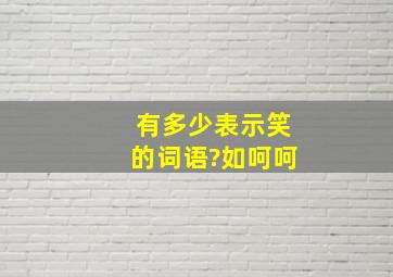 有多少表示笑的词语?如呵呵