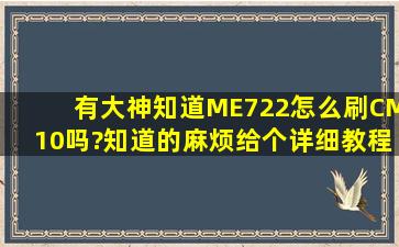 有大神知道ME722怎么刷CM10吗?知道的麻烦给个详细教程的地址 ...