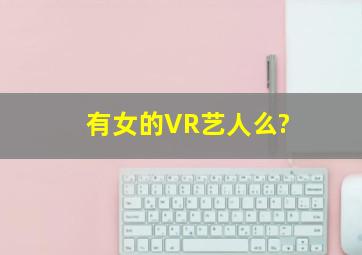 有女的VR艺人么?