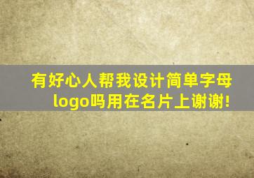 有好心人帮我设计简单字母logo吗用在名片上谢谢!