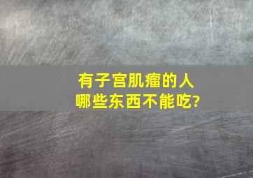 有子宫肌瘤的人哪些东西不能吃?