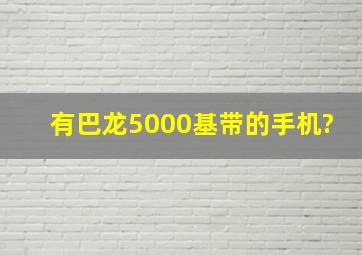 有巴龙5000基带的手机?