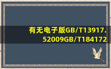 有无电子版GB/T13917.52009GB/T184172009GB243302009