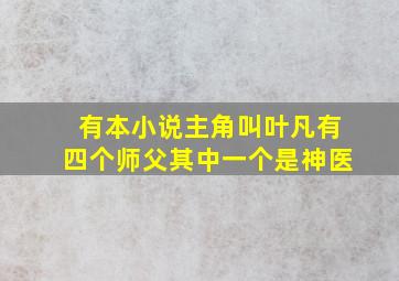 有本小说主角叫叶凡有四个师父,其中一个是神医