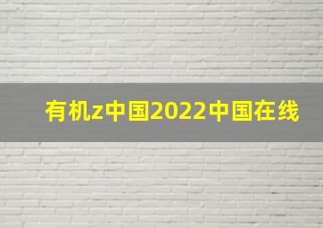 有机z中国2022中国在线