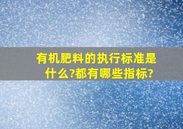 有机肥料的执行标准是什么?都有哪些指标?