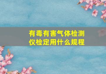 有毒有害气体检测仪检定用什么规程