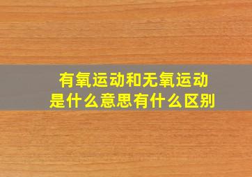 有氧运动和无氧运动是什么意思(有什么区别