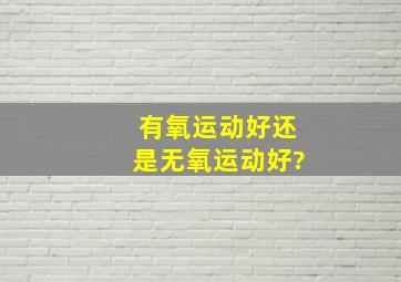 有氧运动好还是无氧运动好?