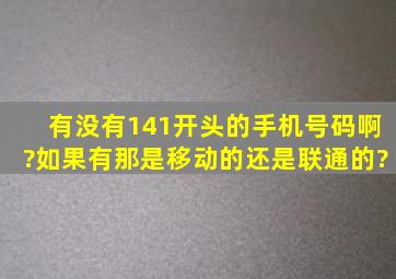 有没有141开头的手机号码啊?如果有那是移动的还是联通的?