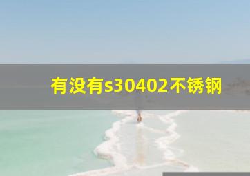 有没有s30402不锈钢