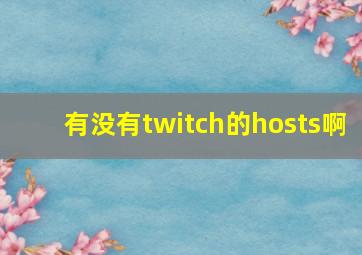 有没有twitch的hosts啊