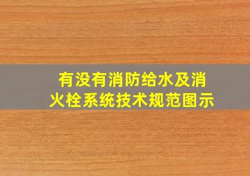 有没有《消防给水及消火栓系统技术规范》图示