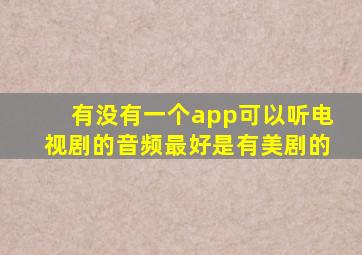 有没有一个app可以听电视剧的音频,最好是有美剧的