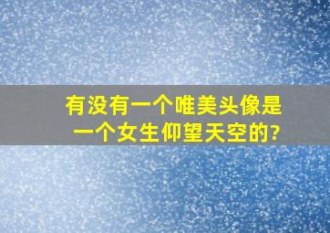 有没有一个唯美头像是一个女生仰望天空的?