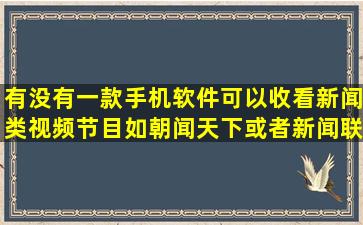 有没有一款手机软件,可以收看新闻类视频节目,如朝闻天下或者新闻联播