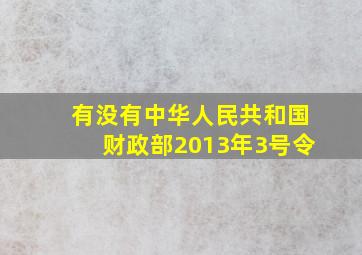 有没有中华人民共和国财政部2013年3号令