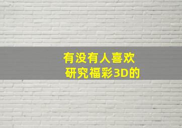 有没有人喜欢研究福彩3D的(