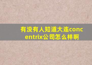 有没有人知道大连concentrix公司怎么样啊,