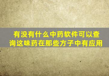 有没有什么中药软件,可以查询,这味药,在那些方子中有应用。