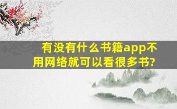 有没有什么书籍app,不用网络就可以看很多书?