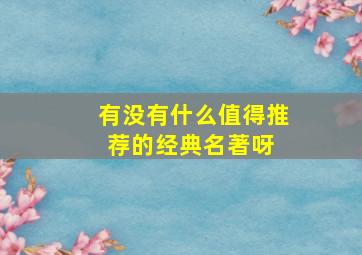 有没有什么值得推荐的经典名著呀 