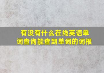 有没有什么在线英语单词查询能查到单词的词根