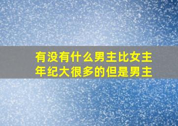 有没有什么男主比女主年纪大很多的,但是男主