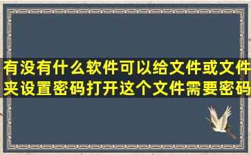 有没有什么软件可以给文件或文件夹设置密码,打开这个文件需要密码...