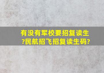 有没有军校要招复读生?民航招飞招复读生码?