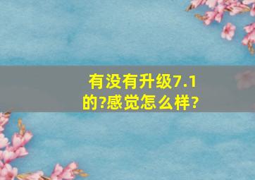 有没有升级7.1的?感觉怎么样?