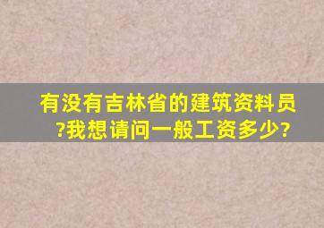 有没有吉林省的建筑资料员?我想请问一般工资多少?