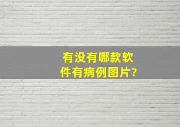 有没有哪款软件有病例图片?