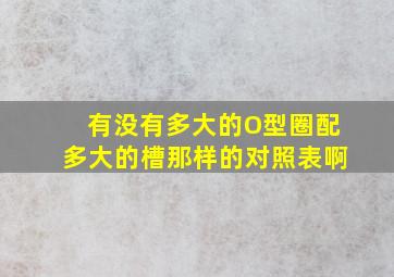 有没有多大的O型圈配多大的槽,那样的对照表啊