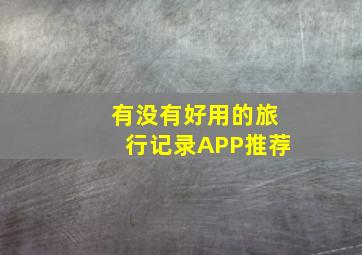 有没有好用的旅行记录APP推荐