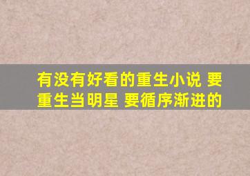 有没有好看的重生小说 要重生当明星 要循序渐进的