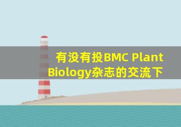 有没有投BMC Plant Biology杂志的,交流下