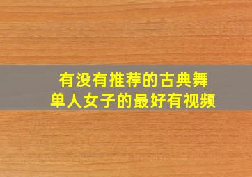 有没有推荐的古典舞单人女子的最好有视频。