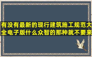 有没有最新的现行建筑施工规范大全电子版,什么众智的那种就不要来了