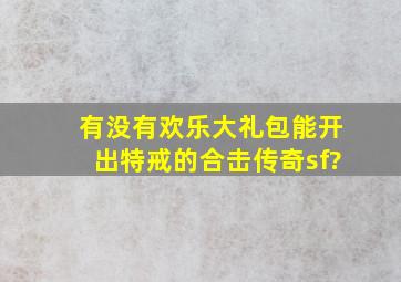 有没有欢乐大礼包能开出特戒的合击传奇sf?