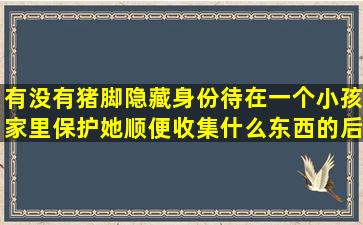 有没有猪脚隐藏身份待在一个小孩家里保护她,顺便收集什么东西的,后...