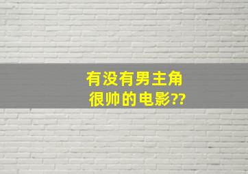 有没有男主角很帅的电影??