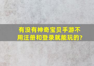 有没有神奇宝贝手游不用注册和登录就能玩的?