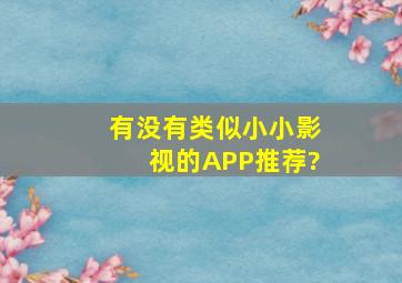 有没有类似小小影视的APP推荐?