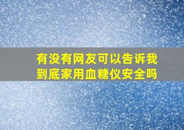 有没有网友可以告诉我到底家用血糖仪安全吗