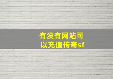 有没有网站可以充值传奇sf