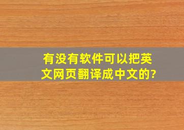 有没有软件可以把英文网页翻译成中文的?