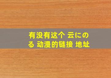 有没有这个 云にのる 动漫的链接 地址