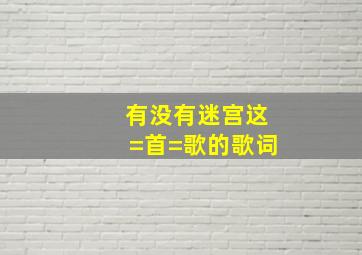 有没有迷宫这=首=歌的歌词