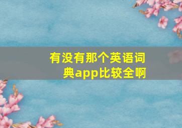 有没有那个英语词典app比较全啊